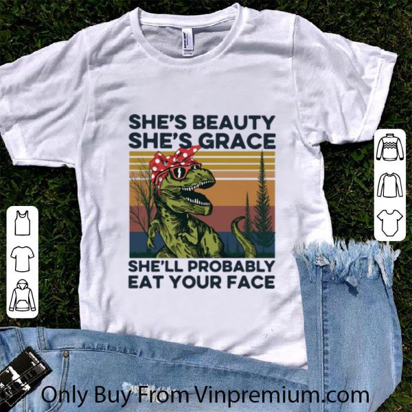 Nice Vintage She’s Beauty She’s Grace She’ll Probably Eat Your Face shirt