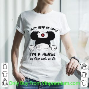 Hot Mickey Mouse I Can’t Stay At Home I’m A Nurse We Fight Until We Win shirt 2