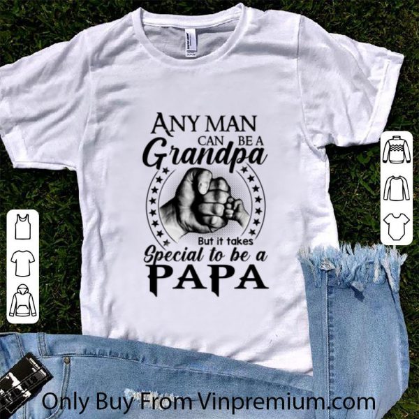 Original Any Man Can Be A Grandpa But It Takes Special To Be A Papa shirt