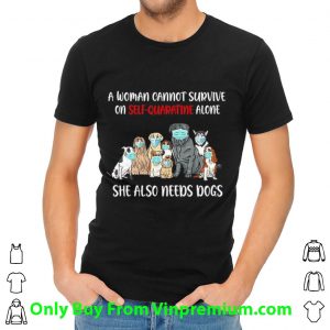 Official A Woman Cannot Survive On Self-Quarantine Alone She Also Needs Dogs shirt