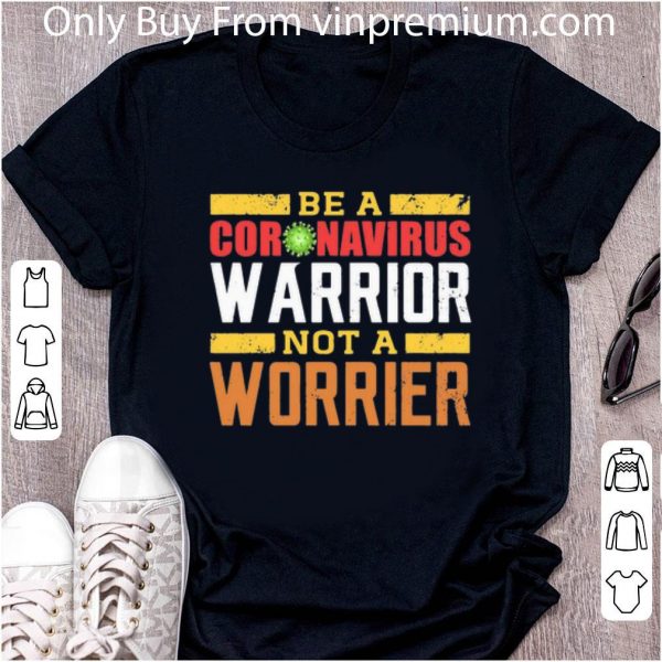 Nice Be A Coronavirus Warrior Not A Worrier shirt