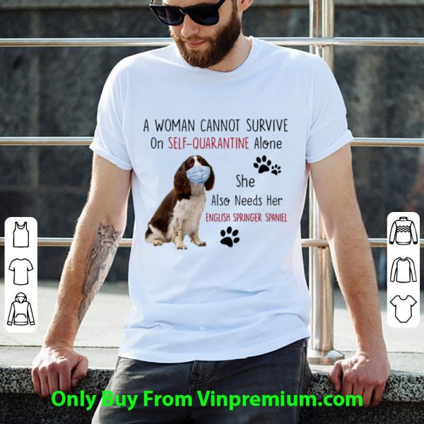 Official A Woman Cannot Survive On Self-Quarantine Alone English Springer Spaniel shirt