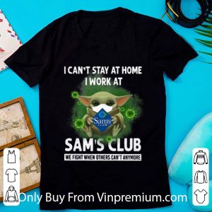 Great Baby Yoda I Can’t Stay At Home I Work At Sam’s Club Coronavirus shirt
