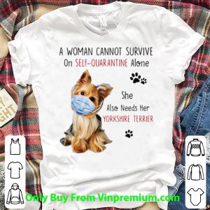 Official A Woman Cannot Survive On Self-Quarantine Alone Yorkshire Terrier shirt