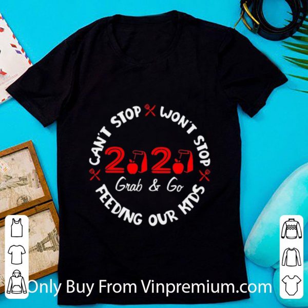 Hot Can’t Stop Won’t Stop Feeding Our Kids 2020 Grab And Go shirt