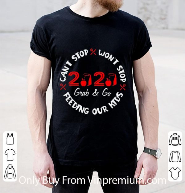 Hot Can’t Stop Won’t Stop Feeding Our Kids 2020 Grab And Go shirt