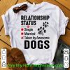 Hot Relationship Status Taken By Awesome Dogs shirt