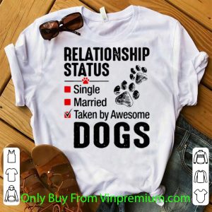 Hot Relationship Status Taken By Awesome Dogs shirt