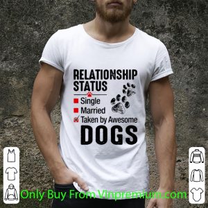 Hot Relationship Status Taken By Awesome Dogs shirt