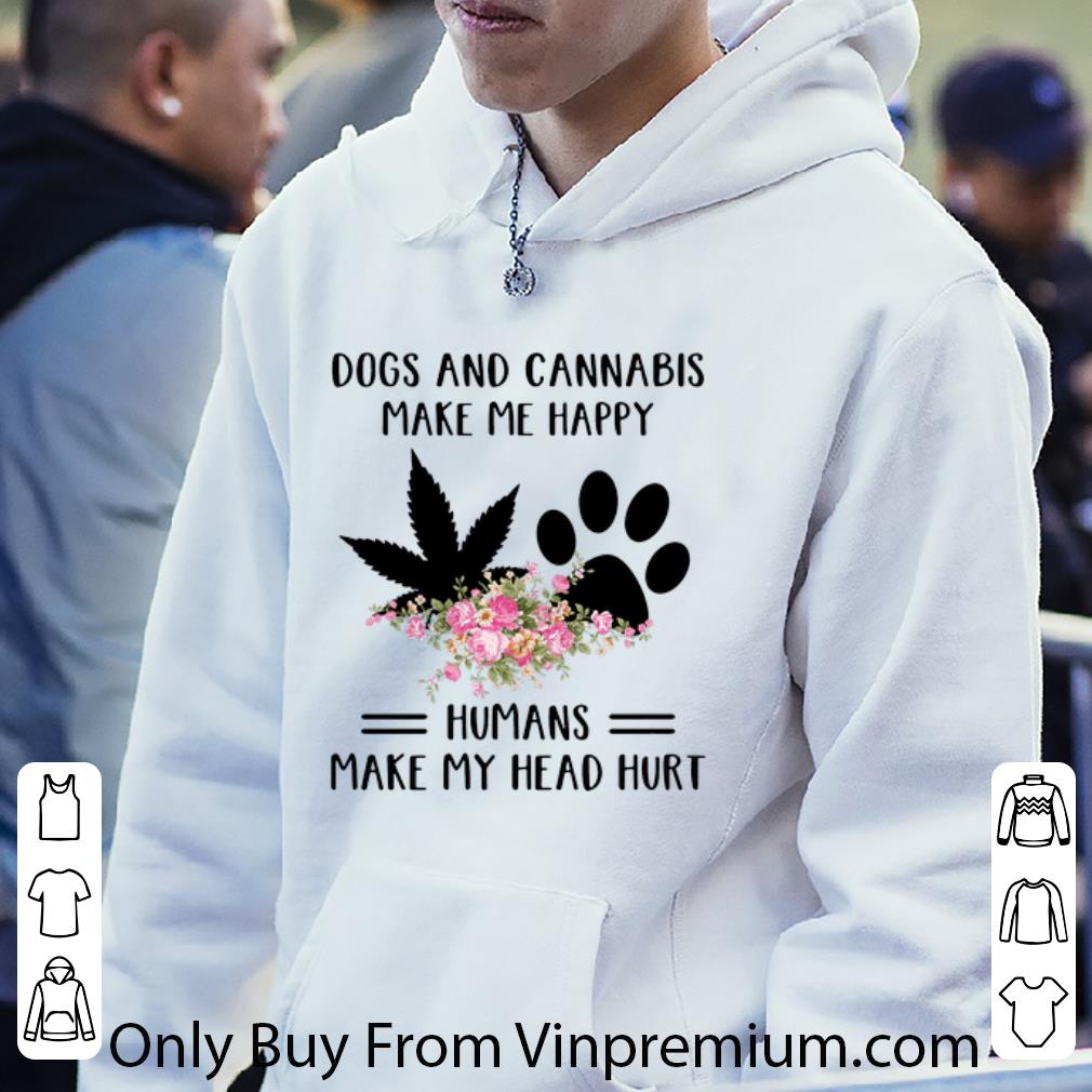 Nice Dogs And Cannabis Make Me Happy Humans Make My Head Hurt Floral shirt 4 - Nice Dogs And Cannabis Make Me Happy Humans Make My Head Hurt Floral shirt