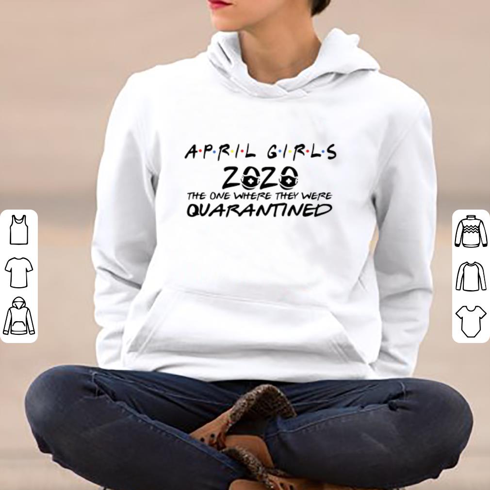 Top April Girls 2020 The One Where They Were Quarantined Covid 19 shirt 4 - Top April Girls 2020 The One Where They Were Quarantined Covid-19 shirt