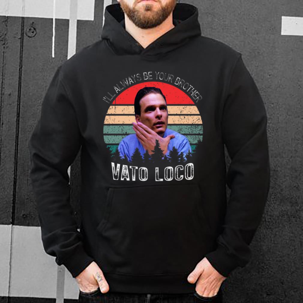 Top Vintage Vato Loco I ll Always Be Your Brother shirt 4 - Top Vintage Vato Loco I’ll Always Be Your Brother shirt