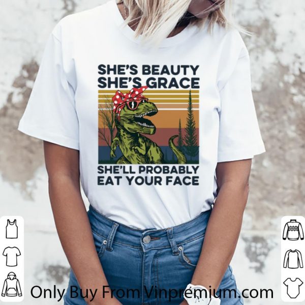 Nice Vintage She’s Beauty She’s Grace She’ll Probably Eat Your Face shirt