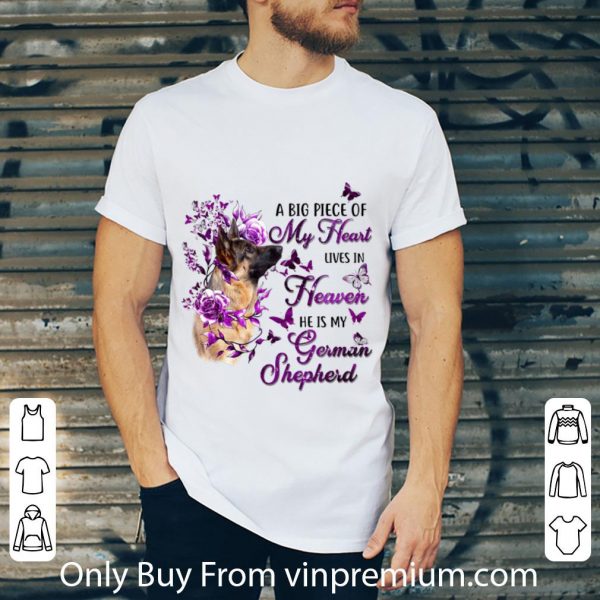Original Dog A Big Piece Of My Heart Lives In Heaven He Is My German Shepherd shirt