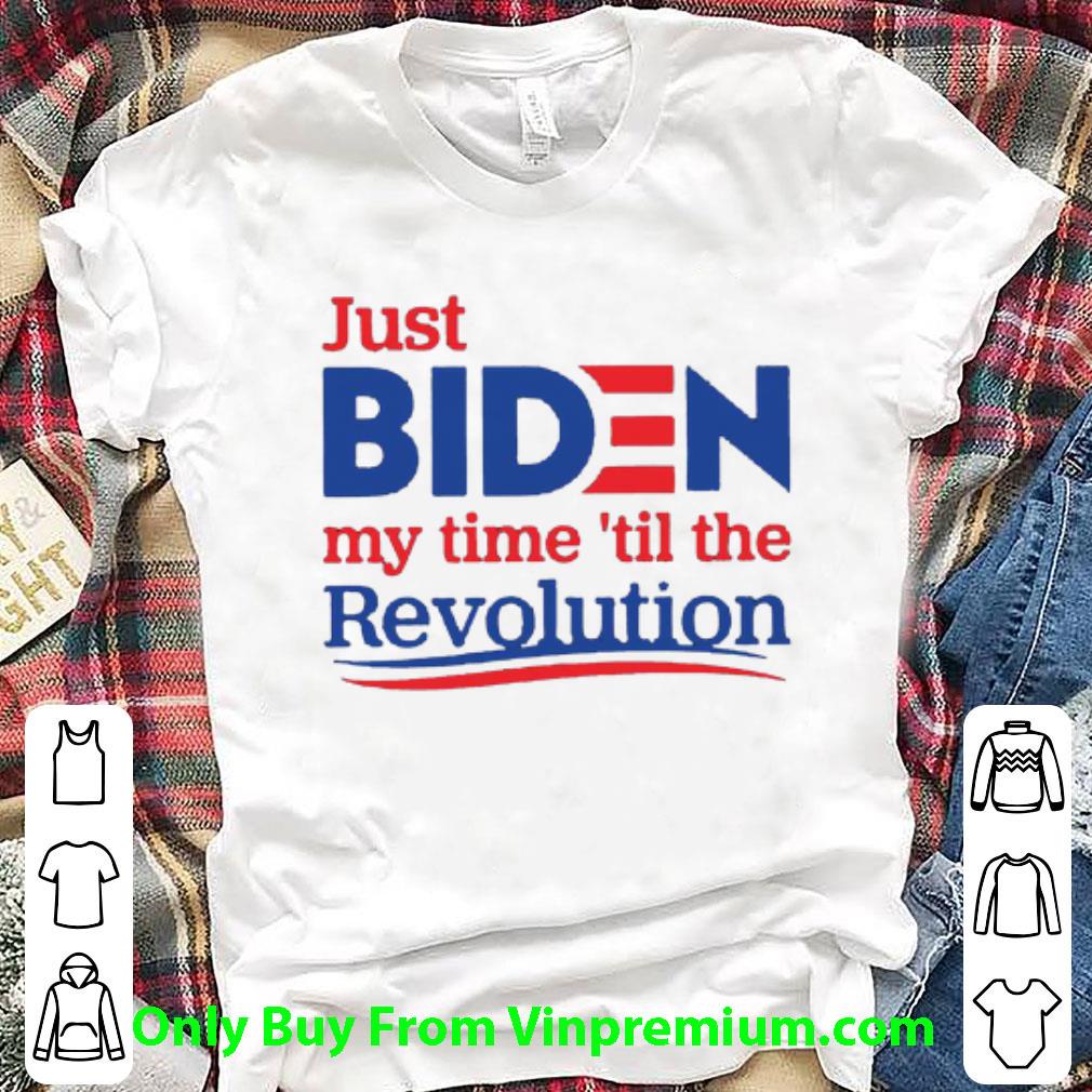 Awesome Just Biden My Time ’Til The Revolution shirt