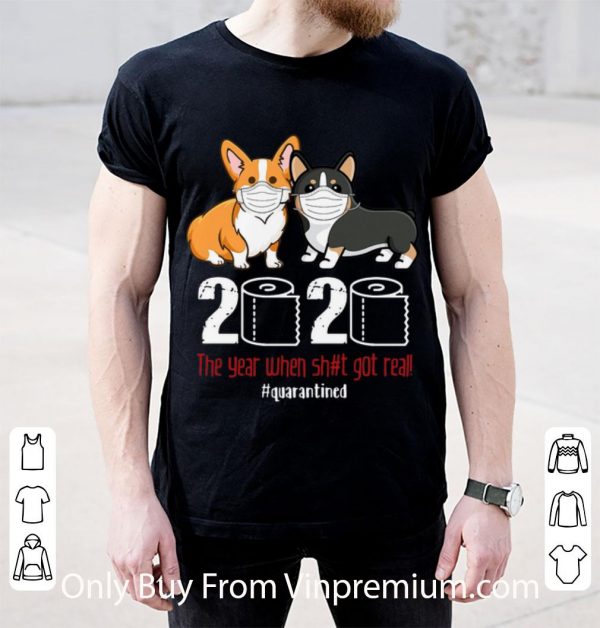 Great Corgi 2020 The Year When Shit Got Real #Quarantined Covid-19 shirt