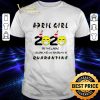 Original April girl 2020 the one where I celebrate my birthday in quarantine Covid-19 shirt