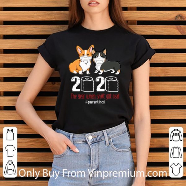 Great Corgi 2020 The Year When Shit Got Real #Quarantined Covid-19 shirt