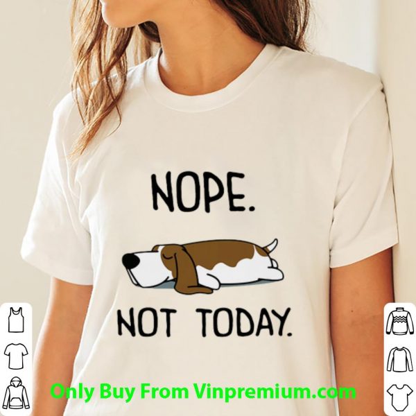 Top Basset Hound Nope Not Today Dog Lovers shirt