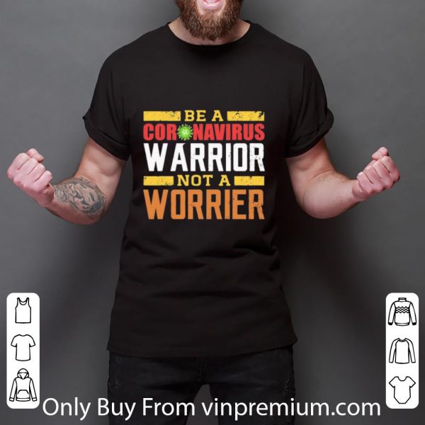 Nice Be A Coronavirus Warrior Not A Worrier shirt