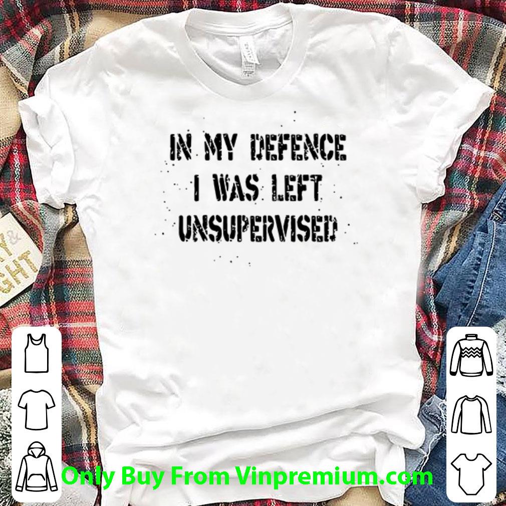 Top In My Defence I Was Left Unsupervised shirt