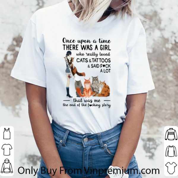 Premium Once Upon A Time There Was A Girl Who Really Loved Cats And Tattoos shirt