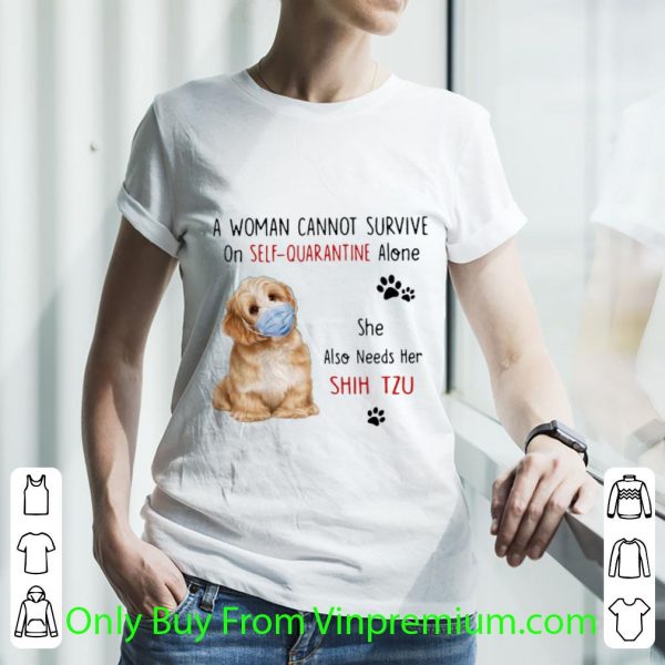 Hot A Woman Cannot Survive On Self Quarantine Alone She Also Needs Her Shih Tzu shirt