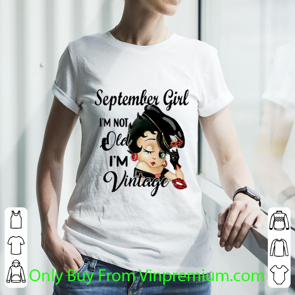 Original Betty Boop September Girl I’m Not Old I’m Vintage shirt Original Betty Boop September Girl I’m Not Old I’m Vintage shirt