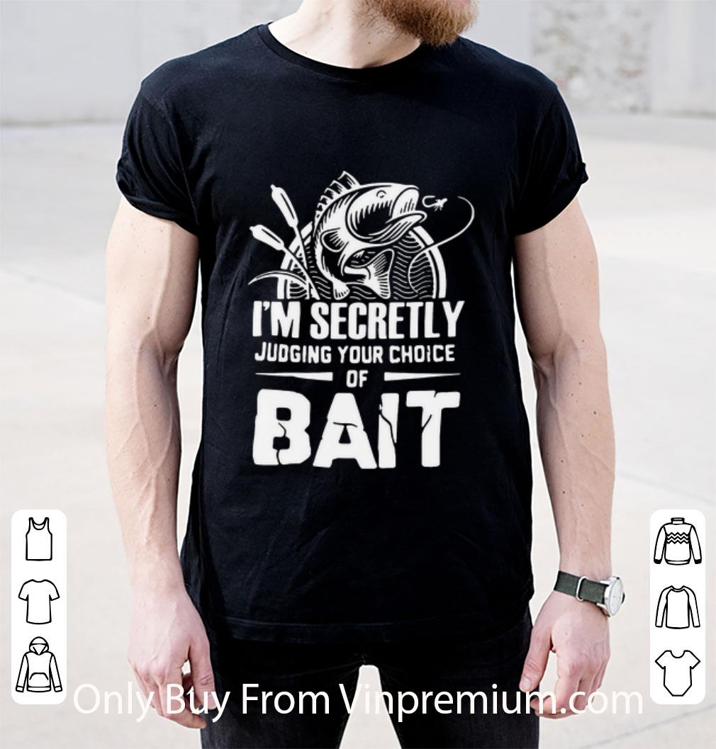 Pretty I’m Secretly Judging Your Choice Of Bait Fishing shirt