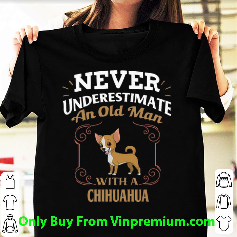 Hot Never Underestimate An Old Man With A Chihuahua shirt