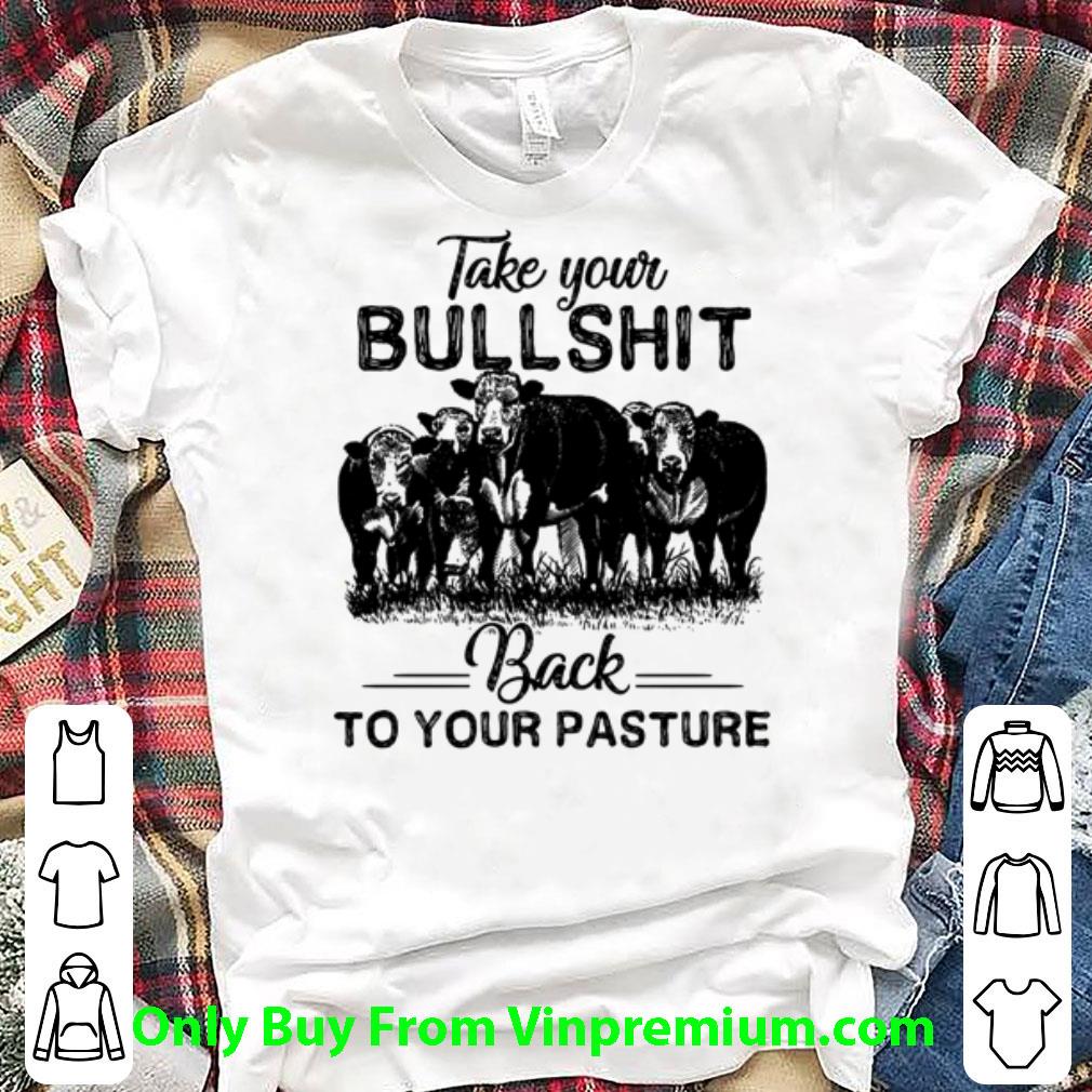 Great Cow Take Your Bullshit Back To Your Pasture shirt