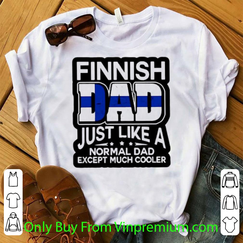 Pretty Finnish Dad Just Like A Normal Dad Except Much Cooler shirt