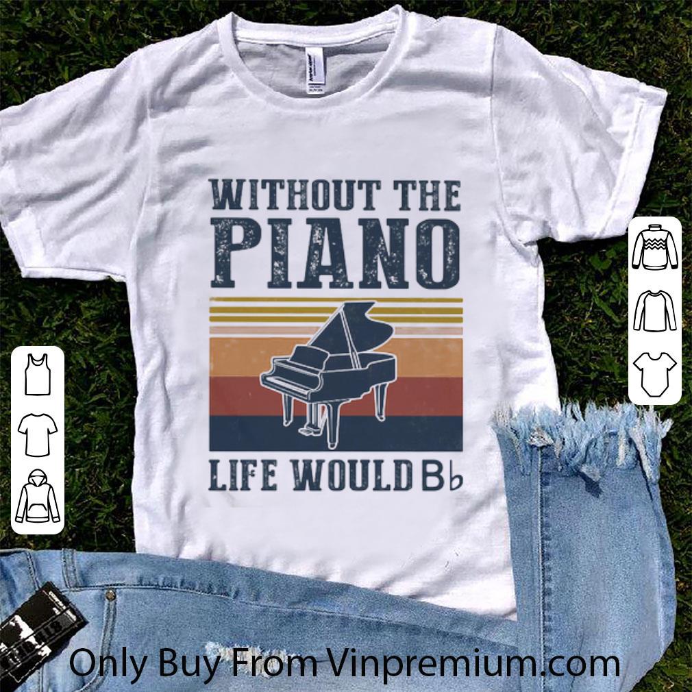 Nice Vintage Without The Piano Life Would Bb shirt