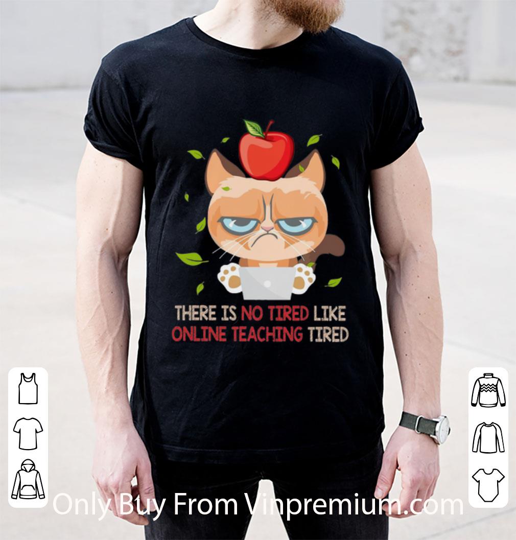 Hot Grumpy There Is No Tired Like Online Teaching Tired Cat Lovers shirt