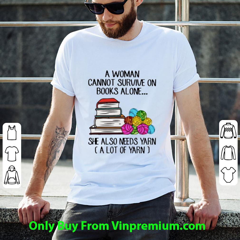 Awesome A Woman Cannot Survive Books Alone She Also Needs Yarn shirt
