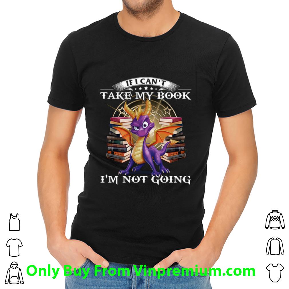 Great Dragon Books If I Can't Take My Book I'm Not Going shirt