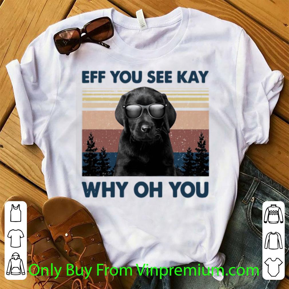Top Vintage Black Labrador Eff You See Kay Why Oh You shirt