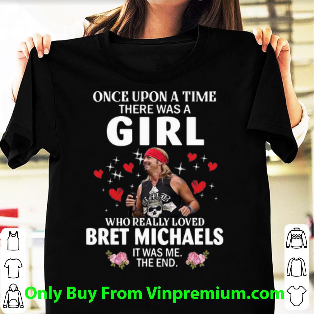 Great Once Upon A Time There Was A Girl Who Really Love Bret Michaels shirt