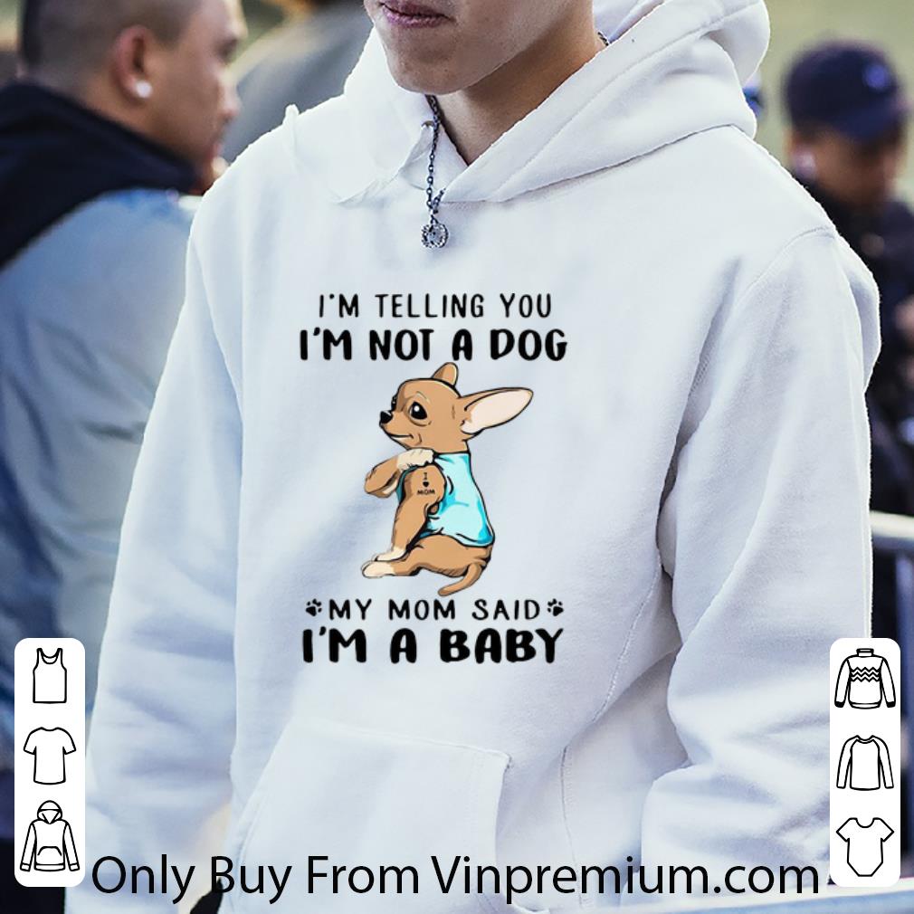 72d773fa premium chihuahua i m telling you i m not a dog my mom said i m a baby shirt 4 - Premium Chihuahua I’m Telling You I’m Not A Dog My Mom Said I’m A Baby shirt
