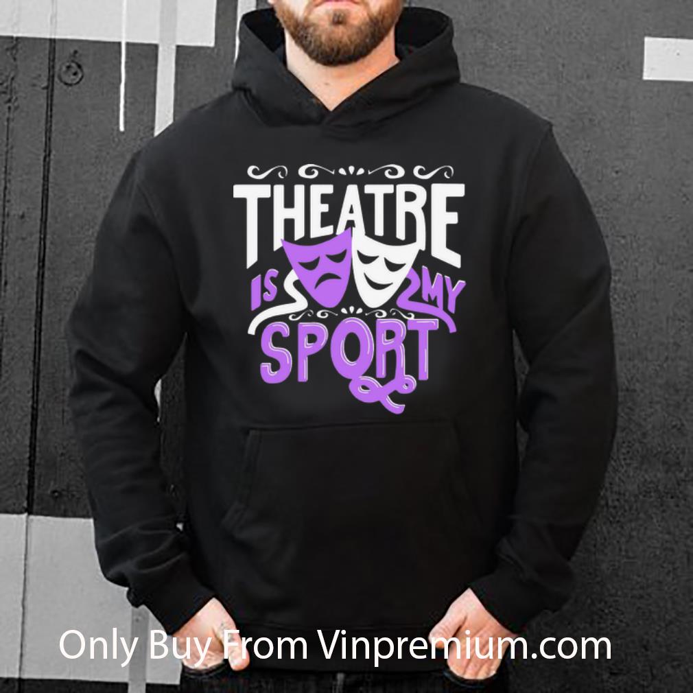 8c3026dc pretty theatre is my sport shirt 4 - Pretty Theatre Is My Sport shirt