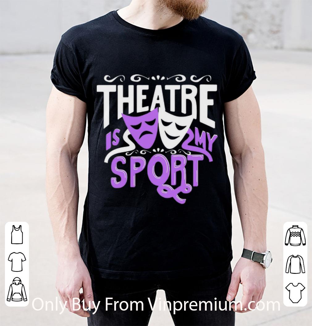 Pretty Theatre Is My Sport shirt