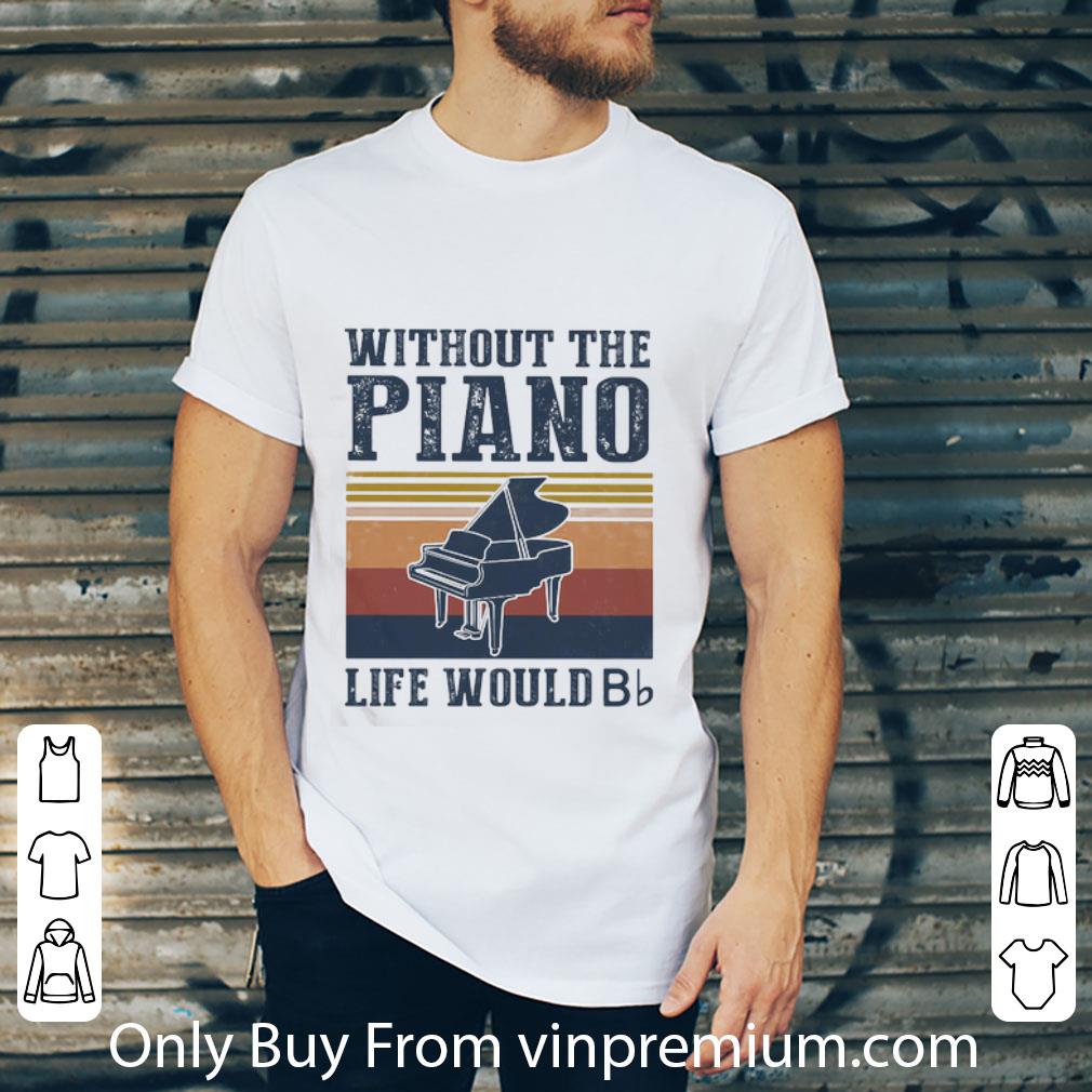 Nice Vintage Without The Piano Life Would Bb shirt