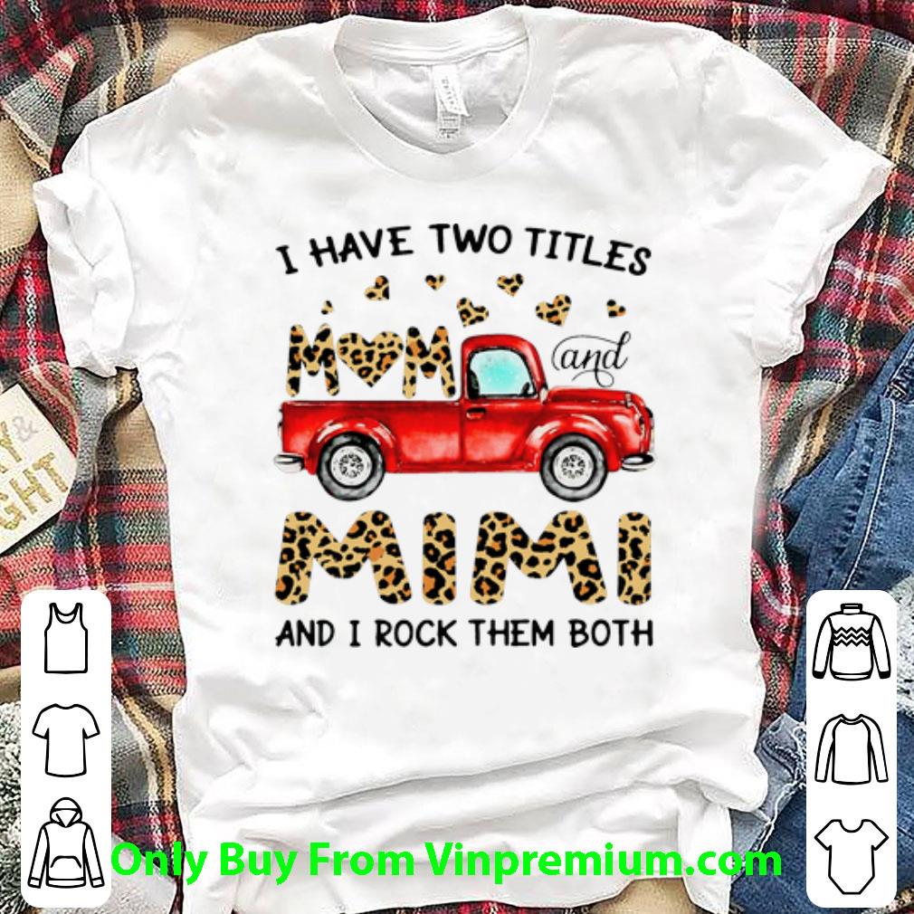 Top Truck I Have Two Titles Mom And Mimi And I Rock Them Both shirt