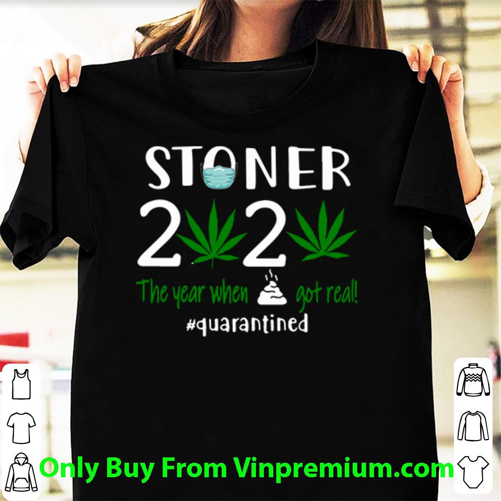 Great Stoner 2020 The Year When Shit Got Real Quarantined Weed Covid-19 shirt