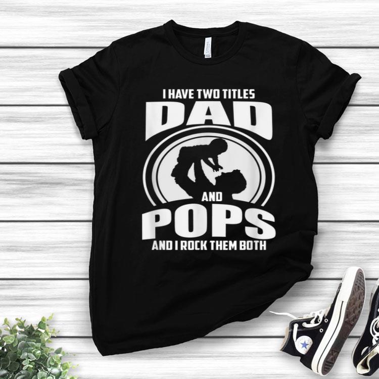Mens I Have Two Titles Dad And Pops Shirt