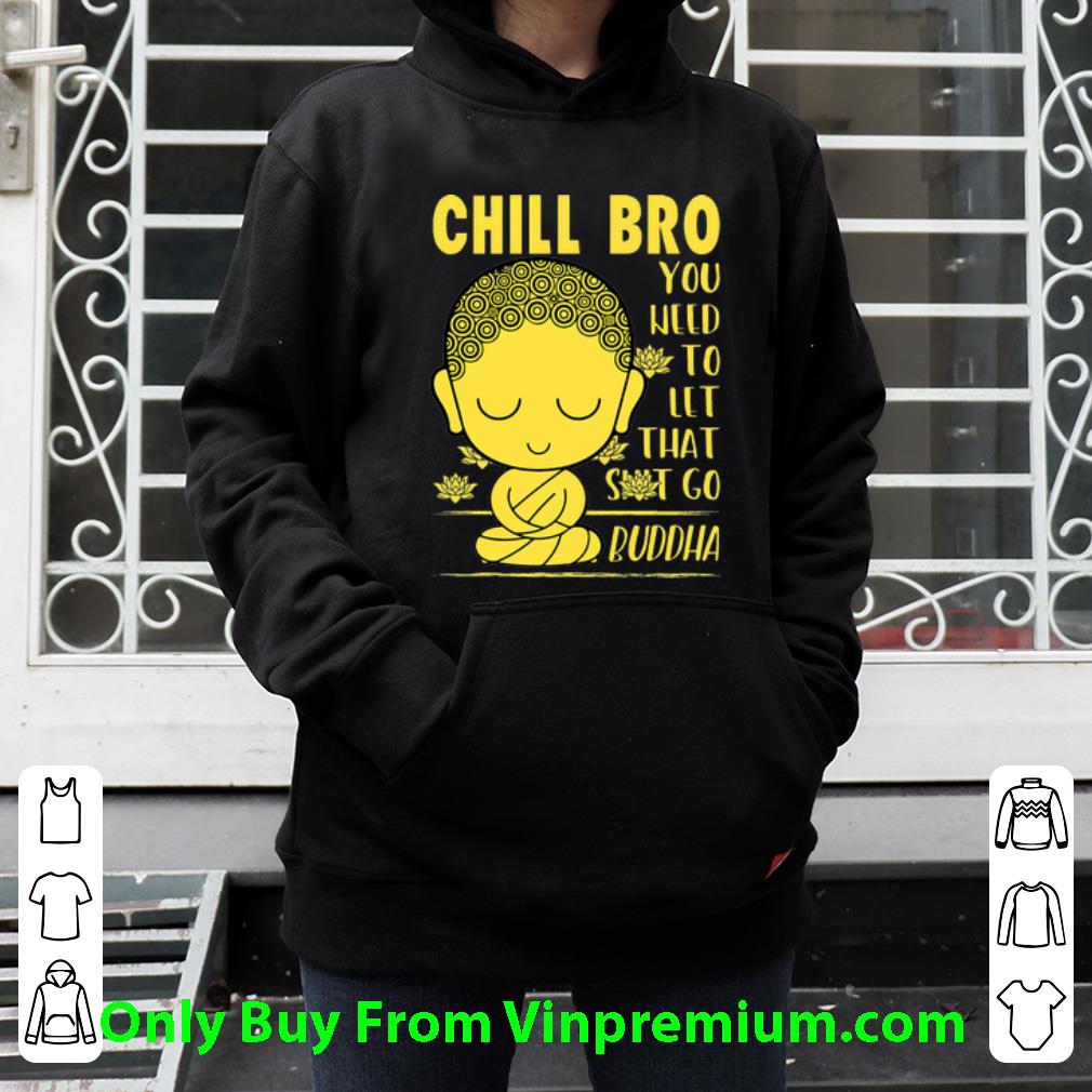 bab64500 awesome chill bro you weed to let that shit go buddha shirt 4 - Awesome Chill Bro You Weed To Let That Shit Go Buddha shirt