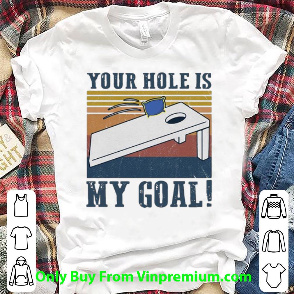 Awesome Vintage Cornhole Your Hole Is My Goal shirt