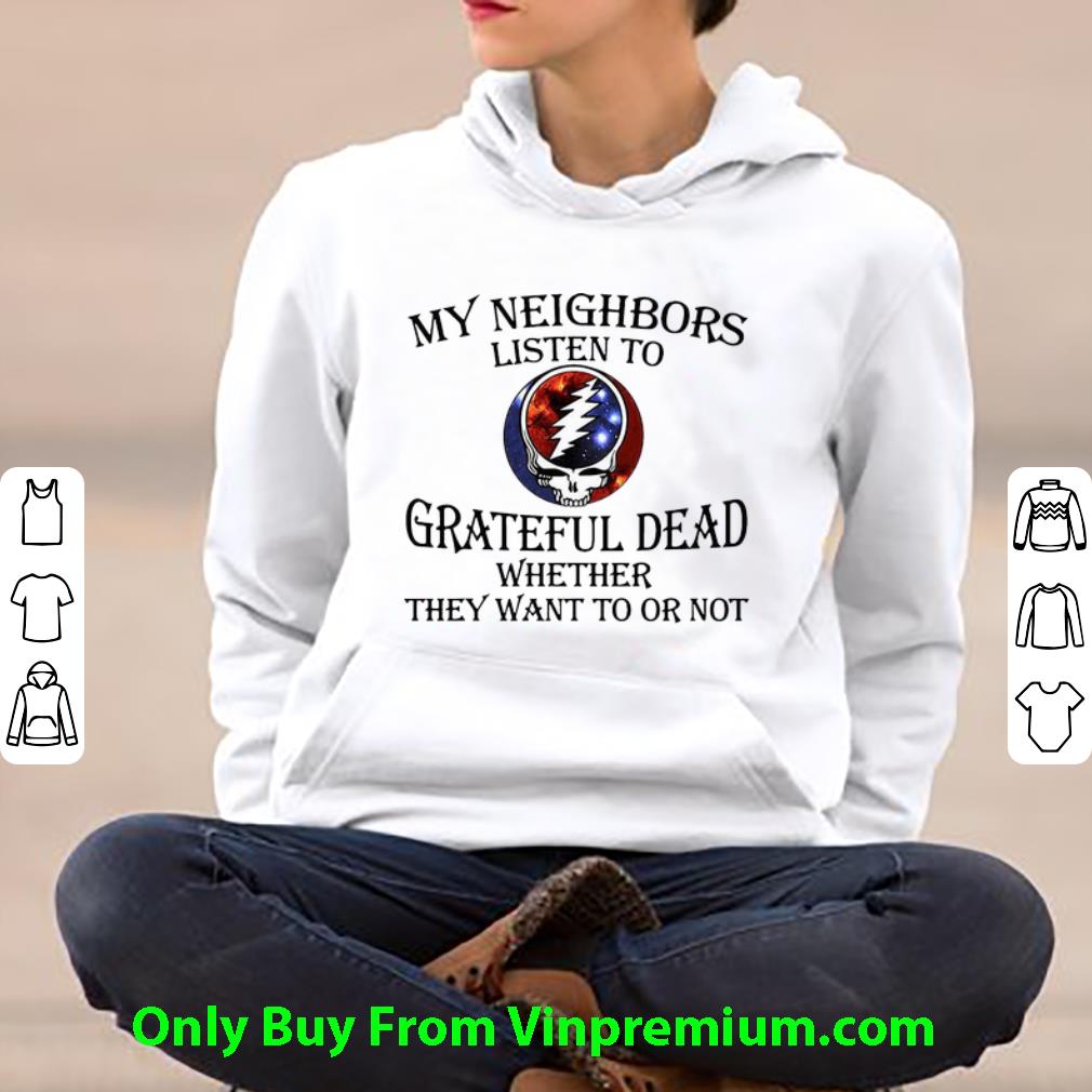 c6d690cd nice my neighbors listen to grateful dead whether they want to or not shirt 4 - Nice My Neighbors Listen To Grateful Dead Whether They Want To Or Not shirt