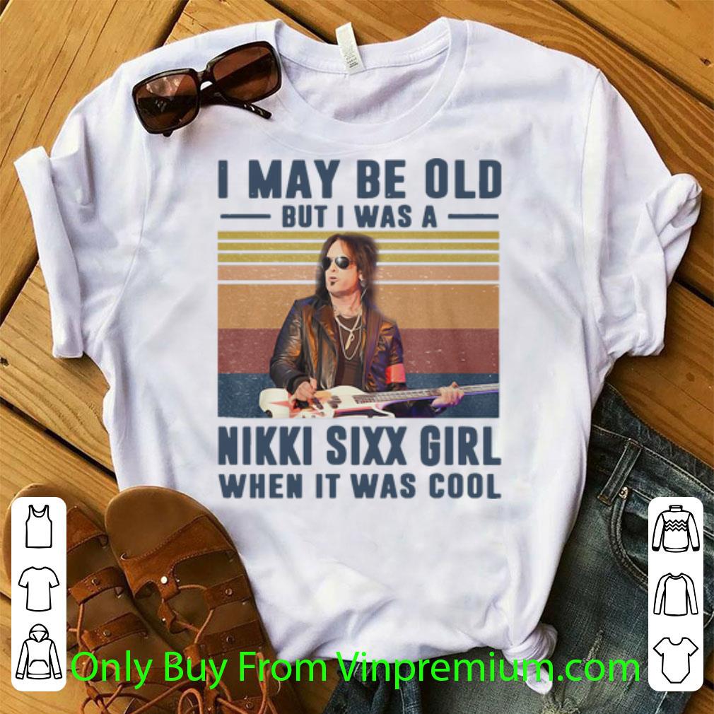 Great Vintage I May Be Old But Was A Nikki Sixx Girl When It Was Cool shirt