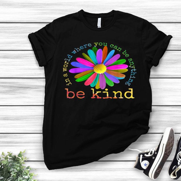 In A World Where You Can Be Anything Be Kind Daisy Flower Shirt